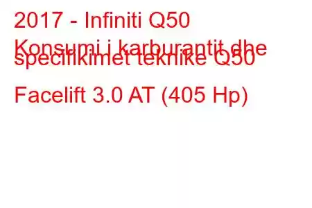 2017 - Infiniti Q50
Konsumi i karburantit dhe specifikimet teknike Q50 Facelift 3.0 AT (405 Hp)