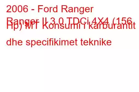 2006 - Ford Ranger
Ranger II 3.0 TDCi 4X4 (156 Hp) MT Konsumi i karburantit dhe specifikimet teknike