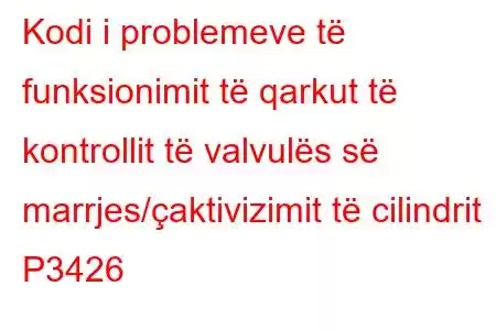 Kodi i problemeve të funksionimit të qarkut të kontrollit të valvulës së marrjes/çaktivizimit të cilindrit P3426