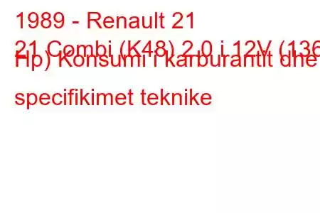 1989 - Renault 21
21 Combi (K48) 2.0 i 12V (136 Hp) Konsumi i karburantit dhe specifikimet teknike