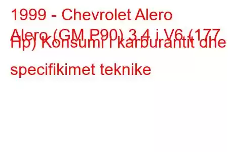 1999 - Chevrolet Alero
Alero (GM P90) 3.4 i V6 (177 Hp) Konsumi i karburantit dhe specifikimet teknike