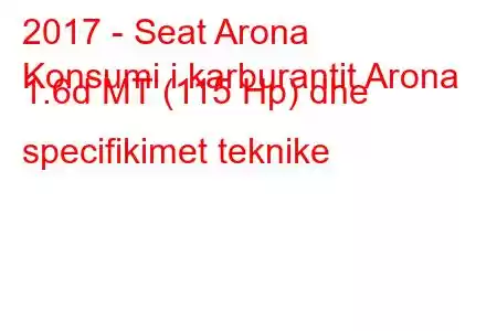 2017 - Seat Arona
Konsumi i karburantit Arona 1.6d MT (115 Hp) dhe specifikimet teknike