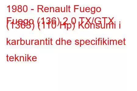 1980 - Renault Fuego
Fuego (136) 2.0 TX/GTX (1363) (110 Hp) Konsumi i karburantit dhe specifikimet teknike