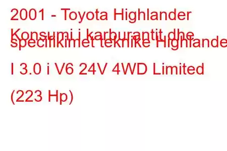 2001 - Toyota Highlander
Konsumi i karburantit dhe specifikimet teknike Highlander I 3.0 i V6 24V 4WD Limited (223 Hp)