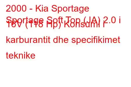 2000 - Kia Sportage
Sportage Soft Top (JA) 2.0 i 16V (118 Hp) Konsumi i karburantit dhe specifikimet teknike