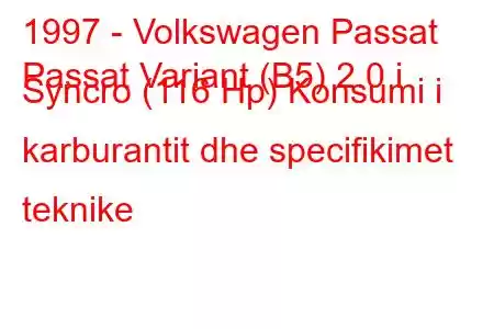 1997 - Volkswagen Passat
Passat Variant (B5) 2.0 i Syncro (116 Hp) Konsumi i karburantit dhe specifikimet teknike