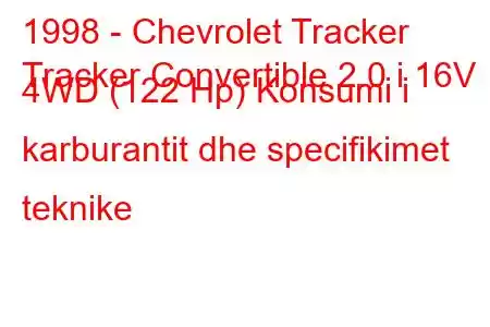 1998 - Chevrolet Tracker
Tracker Convertible 2.0 i 16V 4WD (122 Hp) Konsumi i karburantit dhe specifikimet teknike