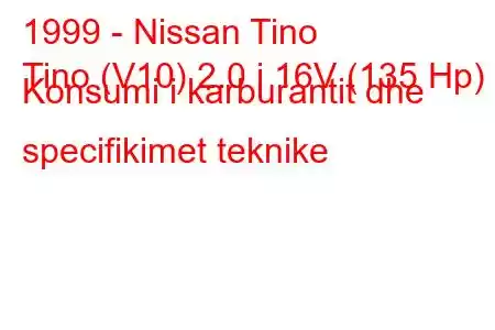 1999 - Nissan Tino
Tino (V10) 2.0 i 16V (135 Hp) Konsumi i karburantit dhe specifikimet teknike