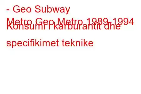 - Geo Subway
Metro Geo Metro 1989-1994 Konsumi i karburantit dhe specifikimet teknike