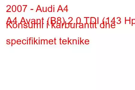 2007 - Audi A4
A4 Avant (B8) 2.0 TDI (143 Hp) Konsumi i karburantit dhe specifikimet teknike