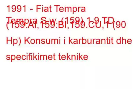 1991 - Fiat Tempra
Tempra S.w. (159) 1.9 TD (159.AI,159.BI,159.CU,1 (90 Hp) Konsumi i karburantit dhe specifikimet teknike