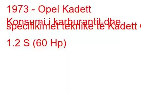 1973 - Opel Kadett
Konsumi i karburantit dhe specifikimet teknike të Kadett C 1.2 S (60 Hp)