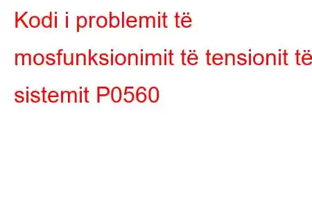 Kodi i problemit të mosfunksionimit të tensionit të sistemit P0560