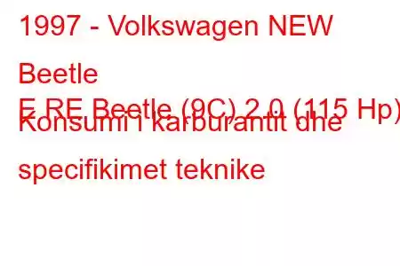 1997 - Volkswagen NEW Beetle
E RE Beetle (9C) 2.0 (115 Hp) Konsumi i karburantit dhe specifikimet teknike