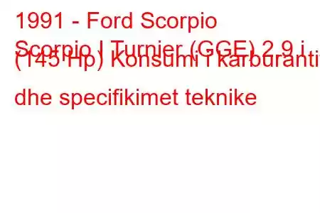 1991 - Ford Scorpio
Scorpio I Turnier (GGE) 2.9 i (145 Hp) Konsumi i karburantit dhe specifikimet teknike