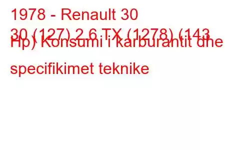 1978 - Renault 30
30 (127) 2.6 TX (1278) (143 Hp) Konsumi i karburantit dhe specifikimet teknike