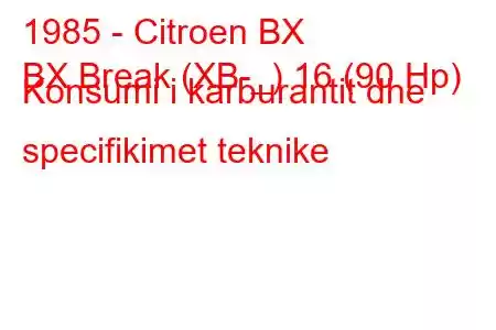 1985 - Citroen BX
BX Break (XB-_) 16 (90 Hp) Konsumi i karburantit dhe specifikimet teknike