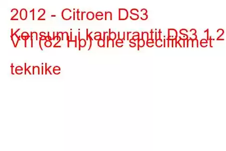 2012 - Citroen DS3
Konsumi i karburantit DS3 1.2 VTi (82 Hp) dhe specifikimet teknike