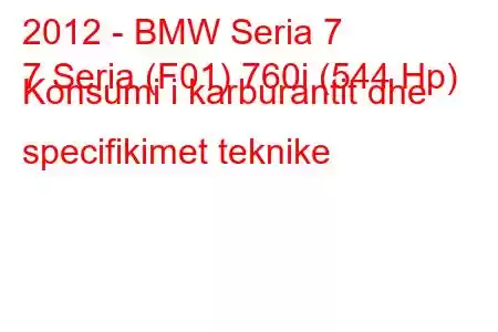 2012 - BMW Seria 7
7 Seria (F01) 760i (544 Hp) Konsumi i karburantit dhe specifikimet teknike