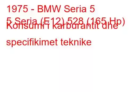 1975 - BMW Seria 5
5 Seria (E12) 528 (165 Hp) Konsumi i karburantit dhe specifikimet teknike