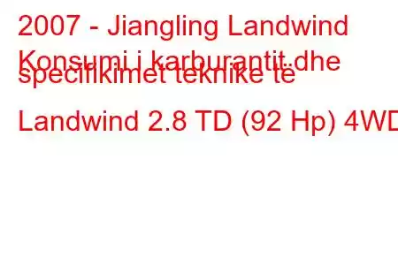 2007 - Jiangling Landwind
Konsumi i karburantit dhe specifikimet teknike të Landwind 2.8 TD (92 Hp) 4WD