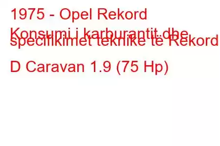 1975 - Opel Rekord
Konsumi i karburantit dhe specifikimet teknike të Rekord D Caravan 1.9 (75 Hp)