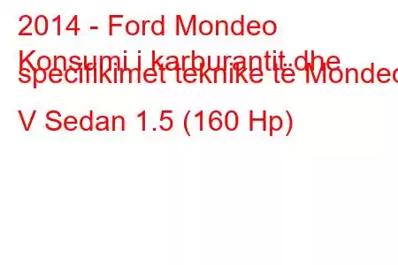 2014 - Ford Mondeo
Konsumi i karburantit dhe specifikimet teknike të Mondeo V Sedan 1.5 (160 Hp)