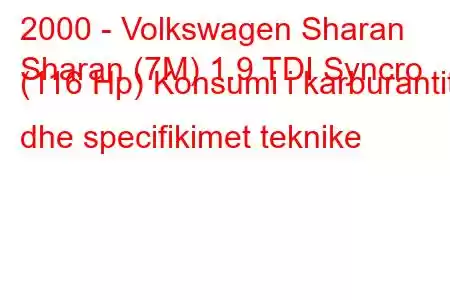 2000 - Volkswagen Sharan
Sharan (7M) 1.9 TDI Syncro (116 Hp) Konsumi i karburantit dhe specifikimet teknike