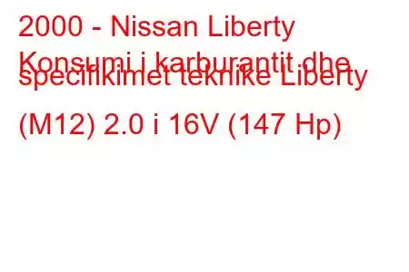 2000 - Nissan Liberty
Konsumi i karburantit dhe specifikimet teknike Liberty (M12) 2.0 i 16V (147 Hp)