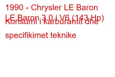 1990 - Chrysler LE Baron
LE Baron 3.0 i V6 (143 Hp) Konsumi i karburantit dhe specifikimet teknike