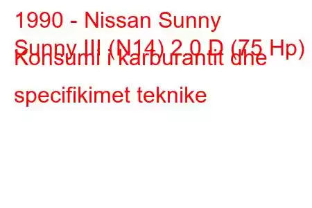 1990 - Nissan Sunny
Sunny III (N14) 2.0 D (75 Hp) Konsumi i karburantit dhe specifikimet teknike