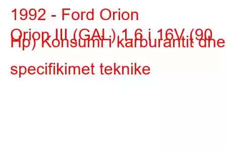 1992 - Ford Orion
Orion III (GAL) 1.6 i 16V (90 Hp) Konsumi i karburantit dhe specifikimet teknike