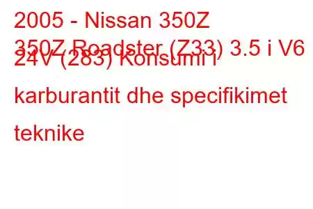 2005 - Nissan 350Z
350Z Roadster (Z33) 3.5 i V6 24V (283) Konsumi i karburantit dhe specifikimet teknike