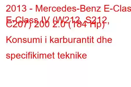 2013 - Mercedes-Benz E-Class
E-Class IV (W212, S212, C207) 200 2.0 (184 Hp) Konsumi i karburantit dhe specifikimet teknike