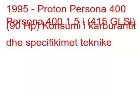 1995 - Proton Persona 400
Persona 400 1.5 i (415 GLSi) (90 Hp) Konsumi i karburantit dhe specifikimet teknike