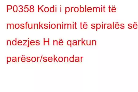 P0358 Kodi i problemit të mosfunksionimit të spiralës së ndezjes H në qarkun parësor/sekondar