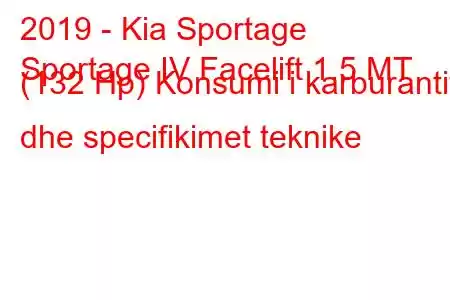 2019 - Kia Sportage
Sportage IV Facelift 1.5 MT (132 Hp) Konsumi i karburantit dhe specifikimet teknike