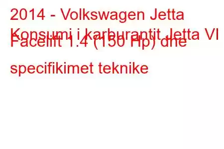 2014 - Volkswagen Jetta
Konsumi i karburantit Jetta VI Facelift 1.4 (150 Hp) dhe specifikimet teknike