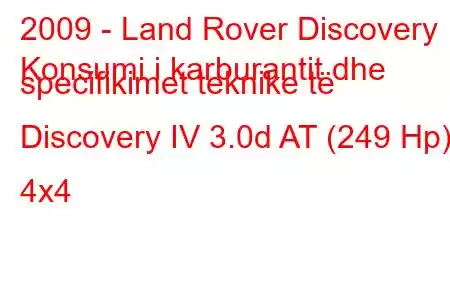 2009 - Land Rover Discovery
Konsumi i karburantit dhe specifikimet teknike të Discovery IV 3.0d AT (249 Hp) 4x4