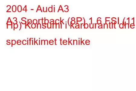 2004 - Audi A3
A3 Sportback (8P) 1.6 FSI (115 Hp) Konsumi i karburantit dhe specifikimet teknike