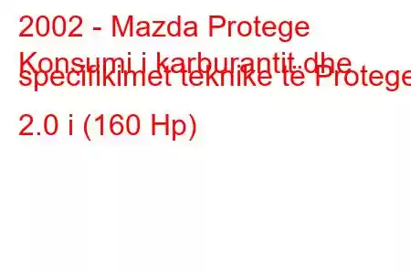 2002 - Mazda Protege
Konsumi i karburantit dhe specifikimet teknike të Protege 2.0 i (160 Hp)