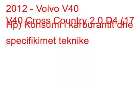 2012 - Volvo V40
V40 Cross Country 2.0 D4 (177 Hp) Konsumi i karburantit dhe specifikimet teknike