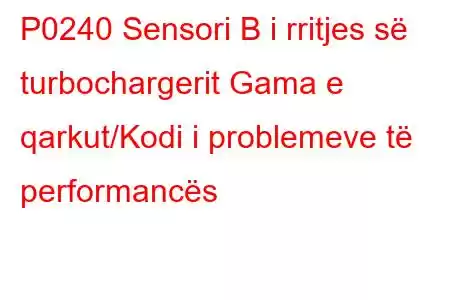 P0240 Sensori B i rritjes së turbochargerit Gama e qarkut/Kodi i problemeve të performancës