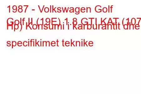 1987 - Volkswagen Golf
Golf II (19E) 1.8 GTI KAT (107 Hp) Konsumi i karburantit dhe specifikimet teknike