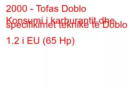 2000 - Tofas Doblo
Konsumi i karburantit dhe specifikimet teknike të Doblo 1.2 i EU (65 Hp)