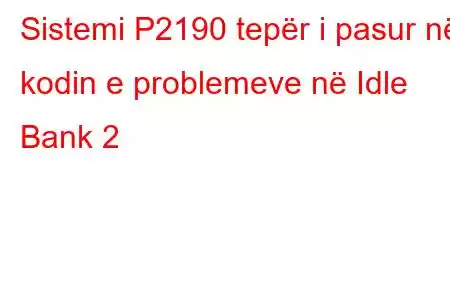 Sistemi P2190 tepër i pasur në kodin e problemeve në Idle Bank 2