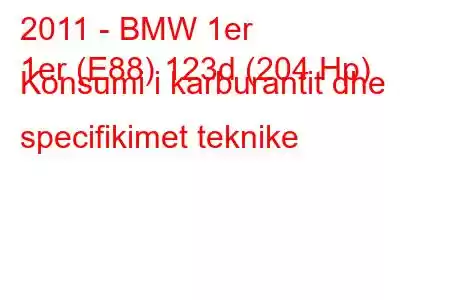 2011 - BMW 1er
1er (E88) 123d (204 Hp) Konsumi i karburantit dhe specifikimet teknike