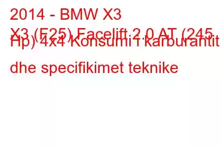 2014 - BMW X3
X3 (F25) Facelift 2.0 AT (245 Hp) 4x4 Konsumi i karburantit dhe specifikimet teknike