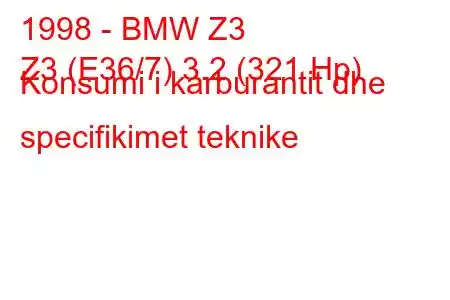 1998 - BMW Z3
Z3 (E36/7) 3.2 (321 Hp) Konsumi i karburantit dhe specifikimet teknike