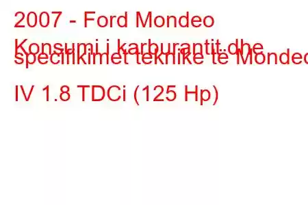 2007 - Ford Mondeo
Konsumi i karburantit dhe specifikimet teknike të Mondeo IV 1.8 TDCi (125 Hp)